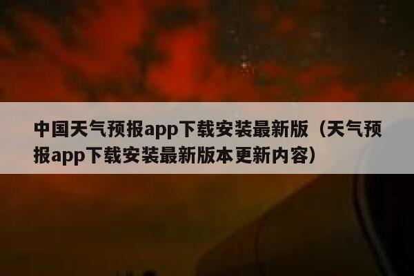 中国天气预报app下载安装最新版(天气预报app下载安装最新版本更新内容) 第1张 中国天气预报app下载安装最新版(天气预报app下载安装最新版本更新内容) 第1张