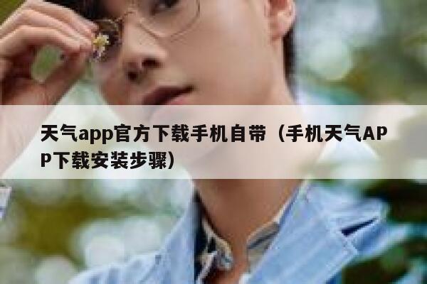 天气app官方下载手机自带（手机天气APP下载安装步骤） 第1张