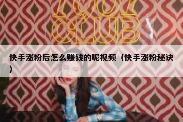 快手涨粉后怎么赚钱的呢视频(快手涨粉秘诀) 第1张 快手涨粉后怎么赚钱的呢视频(快手涨粉秘诀) 第1张
