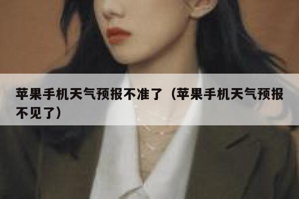 苹果手机天气预报不准了(苹果手机天气预报不见了) 第1张 苹果手机天气预报不准了(苹果手机天气预报不见了) 第1张