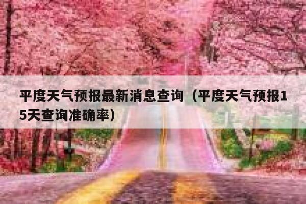 平度天气预报最新消息查询（平度天气预报15天查询准确率） 第1张