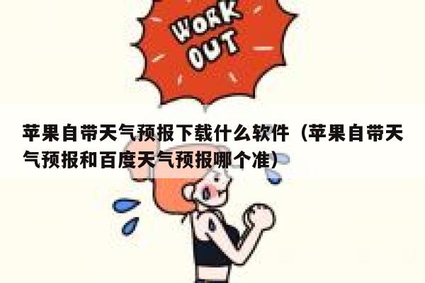 苹果自带天气预报下载什么软件(苹果自带天气预报和百度天气预报哪个准) 第1张 苹果自带天气预报下载什么软件(苹果自带天气预报和百度天气预报哪个准) 第1张