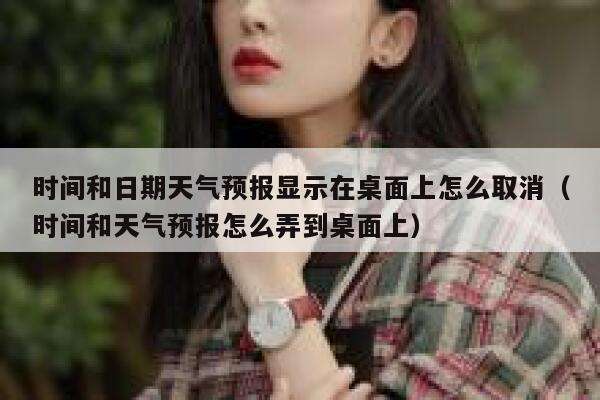 时间和日期天气预报显示在桌面上怎么取消（时间和天气预报怎么弄到桌面上） 第1张