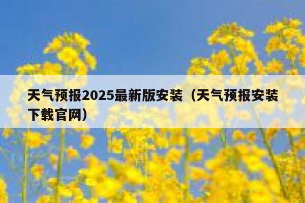 天气预报2025最新版安装（天气预报安装下载官网） 第1张