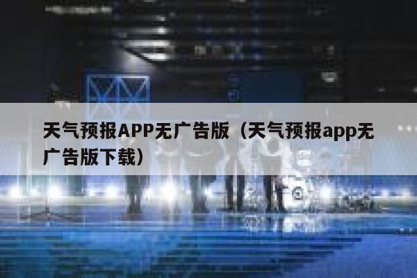 天气预报APP无广告版(天气预报app无广告版下载) 第1张 天气预报APP无广告版(天气预报app无广告版下载) 第1张