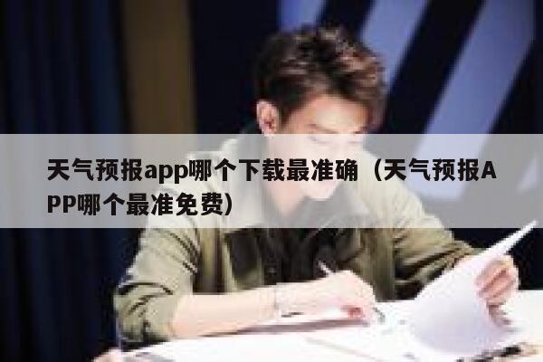 天气预报app哪个下载最准确（天气预报APP哪个最准免费） 第1张