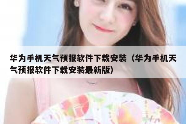 华为手机天气预报软件下载安装（华为手机天气预报软件下载安装最新版） 第1张