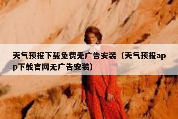 天气预报下载免费无广告安装（天气预报app下载官网无广告安装） 第1张