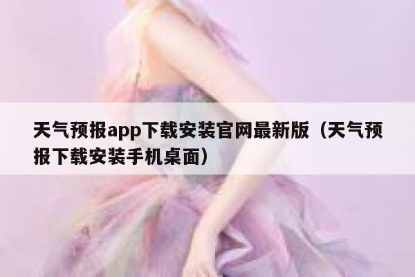 天气预报app下载安装官网最新版（天气预报下载安装手机桌面） 第1张