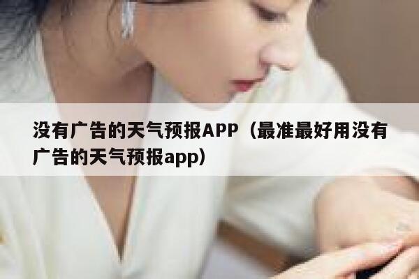 没有广告的天气预报APP(最准最好用没有广告的天气预报app) 第1张 没有广告的天气预报APP(最准最好用没有广告的天气预报app) 第1张