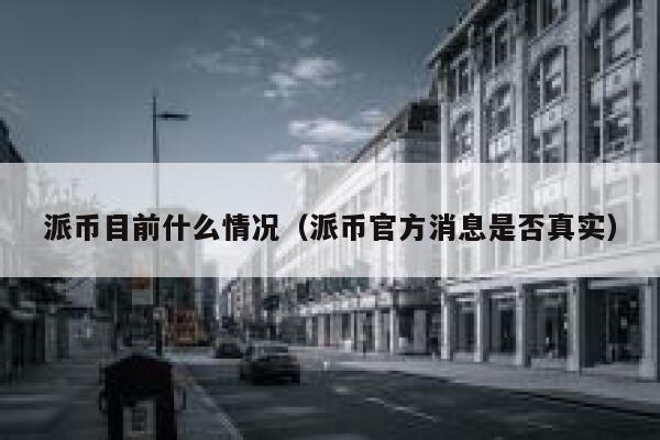 派币目前什么情况(派币官方消息是否真实) 第1张 派币目前什么情况(派币官方消息是否真实) 第1张