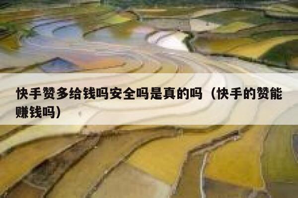 快手赞多给钱吗安全吗是真的吗(快手的赞能赚钱吗) 第1张 快手赞多给钱吗安全吗是真的吗(快手的赞能赚钱吗) 第1张