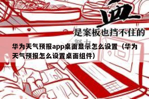 华为天气预报app桌面显示怎么设置(华为天气预报怎么设置桌面组件) 第1张 华为天气预报app桌面显示怎么设置(华为天气预报怎么设置桌面组件) 第1张