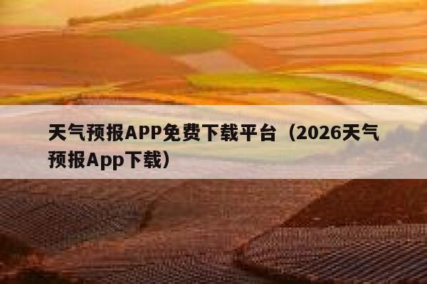 天气预报APP免费下载平台(2026天气预报App下载) 第1张 天气预报APP免费下载平台(2026天气预报App下载) 第1张