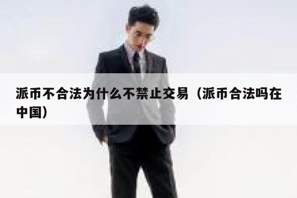 派币不合法为什么不禁止交易（派币合法吗在中国） 第1张