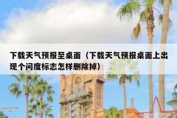 下载天气预报至桌面(下载天气预报桌面上出现个问度标志怎样删除掉) 第1张 下载天气预报至桌面(下载天气预报桌面上出现个问度标志怎样删除掉) 第1张