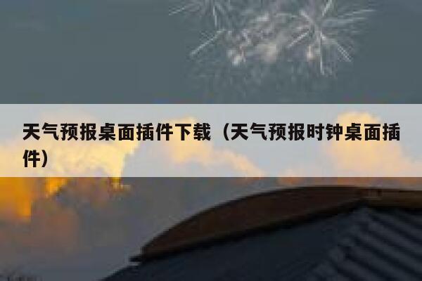 天气预报桌面插件下载（天气预报时钟桌面插件） 第1张