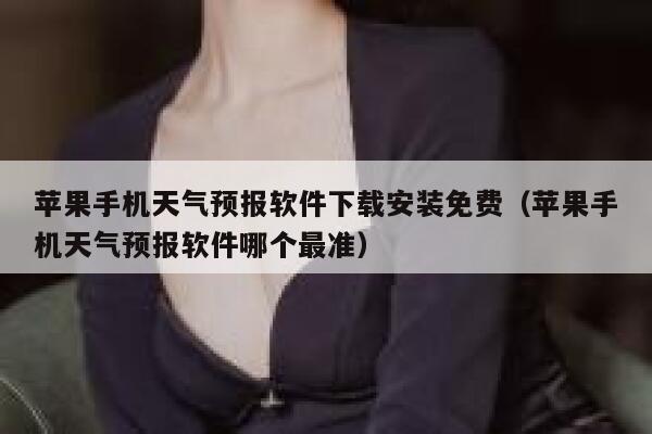苹果手机天气预报软件下载安装免费（苹果手机天气预报软件哪个最准） 第1张