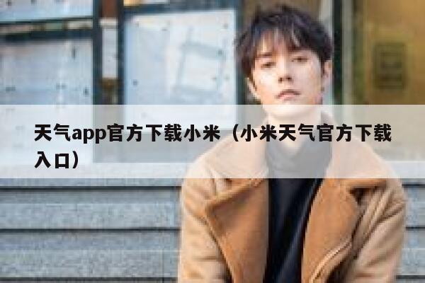 天气app官方下载小米（小米天气官方下载入口） 第1张