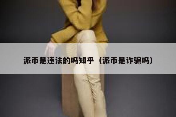 派币是违法的吗知乎（派币是诈骗吗） 第1张