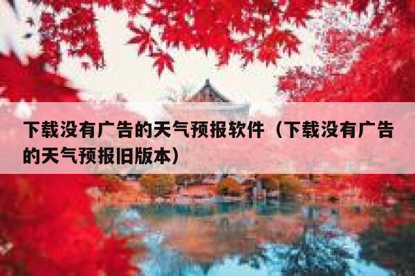 下载没有广告的天气预报软件（下载没有广告的天气预报旧版本） 第1张