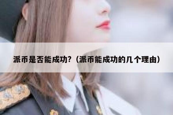 派币是否能成功?（派币能成功的几个理由） 第1张