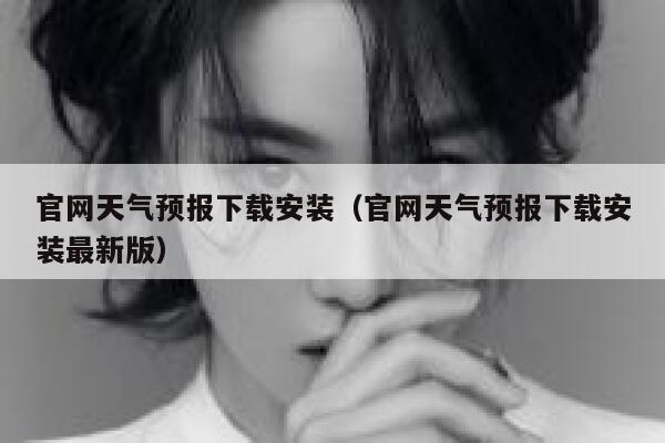 官网天气预报下载安装（官网天气预报下载安装最新版） 第1张