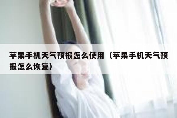 苹果手机天气预报怎么使用（苹果手机天气预报怎么恢复） 第1张