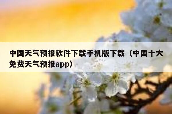 中国天气预报软件下载手机版下载（中国十大免费天气预报app） 第1张