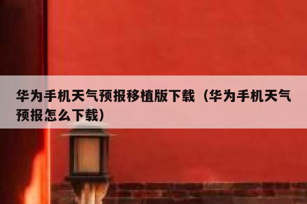 华为手机天气预报移植版下载（华为手机天气预报怎么下载） 第1张