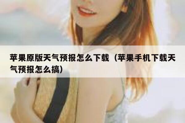 苹果原版天气预报怎么下载（苹果手机下载天气预报怎么搞） 第1张