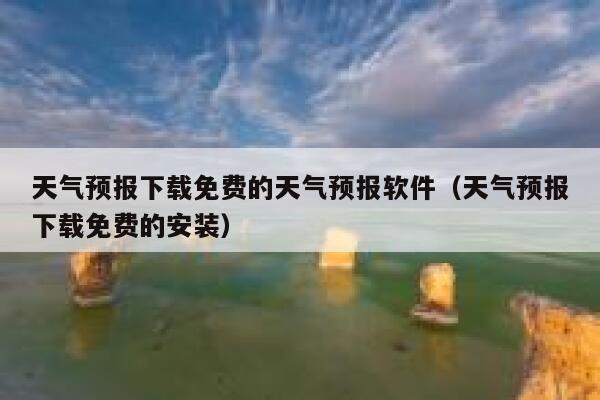 天气预报下载免费的天气预报软件(天气预报下载免费的安装) 第1张 天气预报下载免费的天气预报软件(天气预报下载免费的安装) 第1张