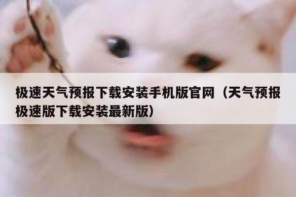 极速天气预报下载安装手机版官网（天气预报极速版下载安装最新版） 第1张