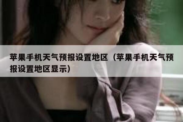 苹果手机天气预报设置地区(苹果手机天气预报设置地区显示) 第1张 苹果手机天气预报设置地区(苹果手机天气预报设置地区显示) 第1张