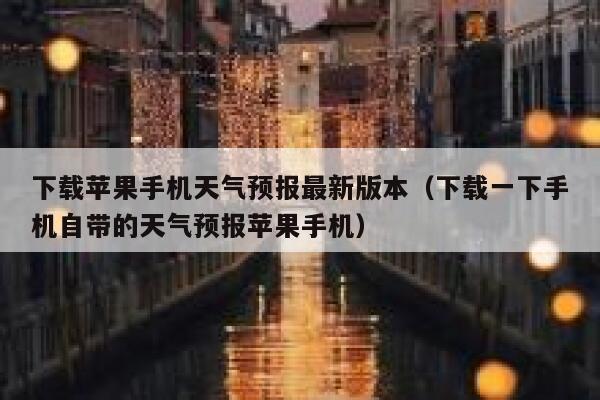 下载苹果手机天气预报最新版本（下载一下手机自带的天气预报苹果手机） 第1张