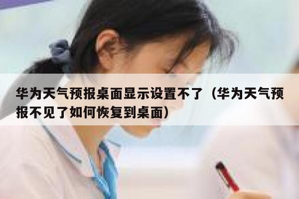 华为天气预报桌面显示设置不了（华为天气预报不见了如何恢复到桌面） 第1张