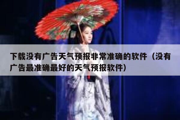 下载没有广告天气预报非常准确的软件(没有广告最准确最好的天气预报软件) 第1张 下载没有广告天气预报非常准确的软件(没有广告最准确最好的天气预报软件) 第1张