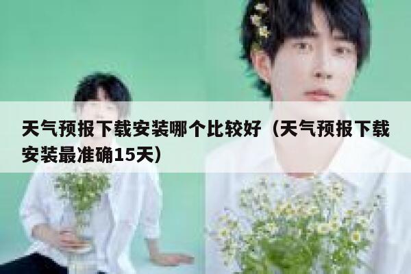 天气预报下载安装哪个比较好（天气预报下载安装最准确15天） 第1张